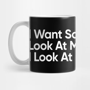 I Want Someone To Look At Me The Way I Look At Beer - Funny Quote Mug